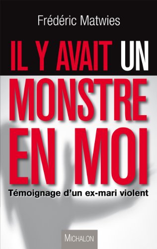 Télécharger Il y avait un monstre en moi : Témoignage d'un ex-mari violent (Autrement dit) Gratuit