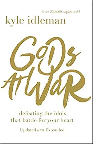 Book cover Gods at War: Defeating the Idols that Battle for Your Heart