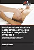 Manipolazione viscerale osteopatica controllata mediante ecografia in modalità B: Studio sulla combinazione di ecografia e trattamento osteopatico viscerale
