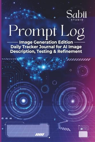 Prompt Log – Image Generation Edition: Daily Tracker Journal for AI Image Description, Testing & Refinement.