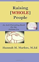 Raising Whole People: An Anti-Parenting Book for the Autism Era 0996542604 Book Cover