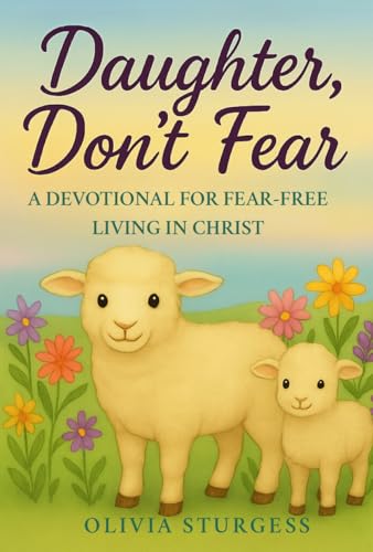 Daughter, Don't Fear: A Devotional for Living Fear-Free in Christ
