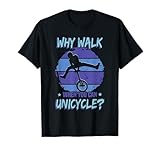Monocycle Why Walk When You Can Unicycle T-Shirt