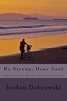 Be Strong, Dear Soul: a poem book for the millennial mind 1508824487 Book Cover