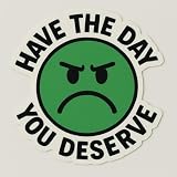 Adesivo divertente con scritta in inglese "Have the Day You Merite", per paraurti auto, laptop, finestrino auto, decalcomania da parete, 12,7 cm