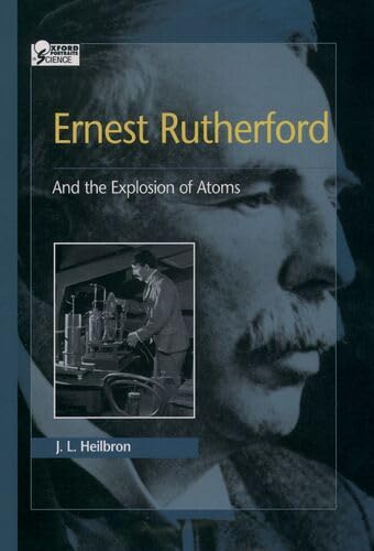 Ernest Rutherford: And the Explosion of Atoms (Oxford Portraits in Science)