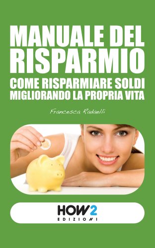 MANUALE DEL RISPARMIO: Come risparmiare soldi migliorando la propria vita (HOW2 Edizioni Vol. 1)