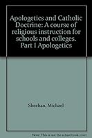 Apologetics and Catholic Doctrine: A course of religious instruction for schools and colleges. Part I Apologetics B0007KC95M Book Cover