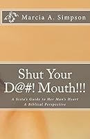 Shut Your D@#! Mouth!!!: A Sista's Guide to Her Man's Heart: A Biblical Perspective 1503205622 Book Cover
