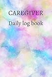 Caregiver daily log book: A caregiving tracker and notebook for carers to help keep their notes organized: Record details of care given each day: Vol. 3