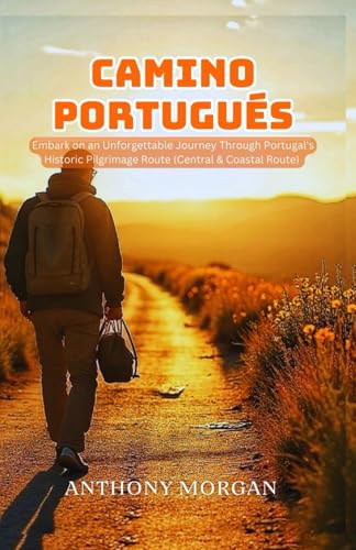 Walking the Camino Portugués: Embark on an Unforgettable Journey Through Portugal's Historic Pilgrimage Route (Central & Coastal Route) (A Journey Through The Heart Of The World)