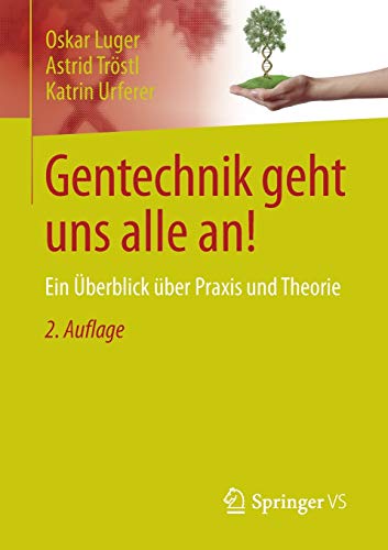 Gentechnik geht uns alle an!: Ein Überblick über Praxis und Theorie Gentechnik geht uns alle an!: Ein Überblick über Praxis und Theorie