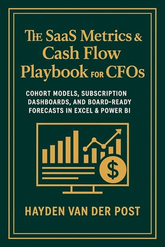 The SaaS Metrics & Cash Flow Playbook for CFOs: Cohort Models, Subscription Dashboards, and Board-Ready Forecasts in Excel & Power BI (Comprehensive SAAS finance 6)