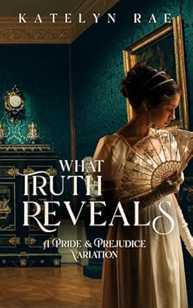 What Truth Reveals: A Pride & Prejudice Variation eBook : Rae, Katelyn