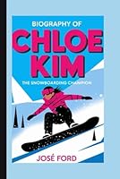 BIOGRAPHY OF CHLOE KIM: The Snowboarding Champion B0DG5C7XNC Book Cover