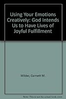 Using Your Emotions Creatively: God Intends Us to Have Lives of Joyful Fulfillment 0817010203 Book Cover