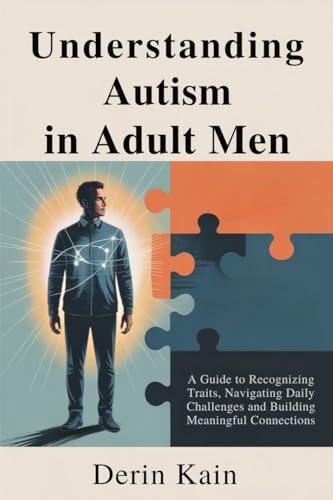 Understanding Autism in Adult Men: A Guide to Recognizing Traits, Navigating Daily Challenges and...