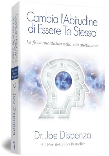 Cambia l'abitudine di essere te stesso. La fisica quantistica nella vita quotidiana. Nuova edizione