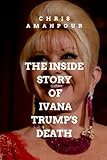 The Inside Story of Ivana Trump's Death: Who is Ivana Trump, her relationship with Donald Trump, the truth about her death and all you need to know.