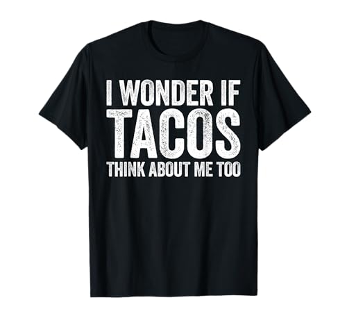 I Wonder If Tacos Think About Me Too Shirt Food