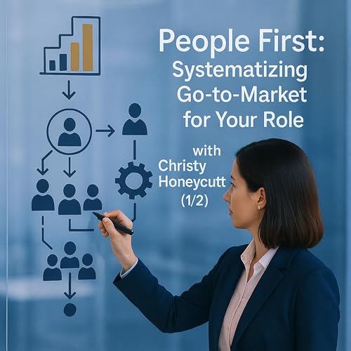 People First: Systematizing Go-to-Market for Your Role with Christy Honeycutt (1/2)