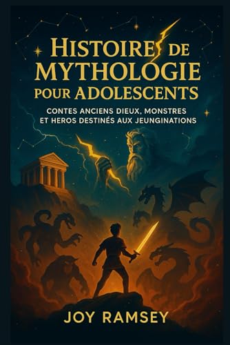 HISTOIRES DE MYTHOLOGIE POUR ADOLESCENTS: CONTES ANCIENS DIEUX, MONSTRES ET HEROS DESTINES AUX JEUNES IMAGINATIONS
