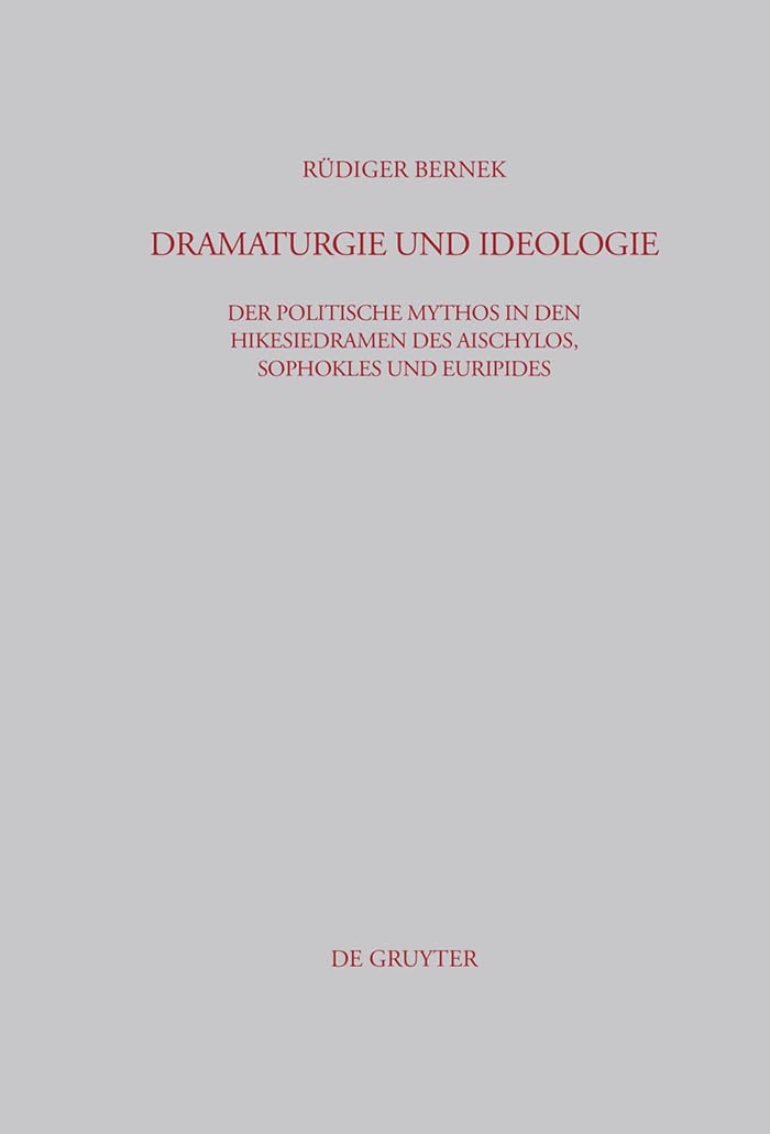 Dramaturgie und Ideologie: Der Politische Mythos in Den Hikesiedramen Des Aischylos, Sophokles Und Euripides: 188 (Beiträge Zur Altertumskunde)