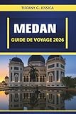 Medan Guide de voyage 2026: Explorer le nord de Sumatra : volcans, cascades, principales attractions et patrimoine culturel - Tiffany G. Jessica 