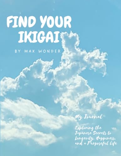 Find Your Ikigai: A Journal | Exploring the Japanese secrets to Longevity, Happiness, and a Purposeful life