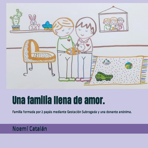 Una familia llena de amor.: Familia formada por 2 papás mediante Gestación Subrogada y una donante anónima. (Familias creadas por reproducción asistida.) (Spanish Edition)