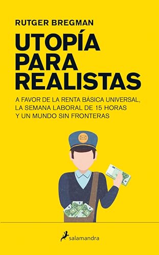 Utopía para realistas: A favor de la renta básica universal, la semana laboral de 15 horas y un mundo sin fronteras