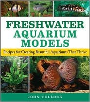 FRESHWATER AQUARIUM MODELS: RECIPES FOR CREATING BEAUTIFUL By John H. Tullock
