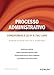 Processo Administrativo: Comentários à Lei nº 9.784/1999