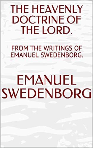 THE HEAVENLY DOCTRINE OF THE LORD. : FROM THE WRITINGS OF EMANUEL SWEDENBORG.