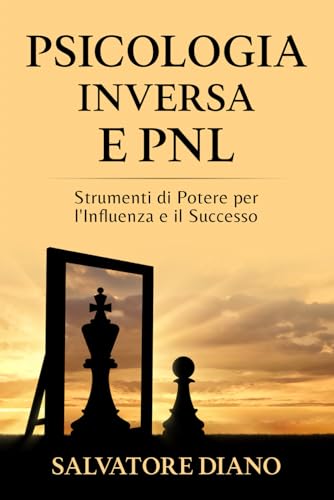 Psicologia Inversa e PNL: Strumenti di Potere per l'Influenza e il Successo: 2