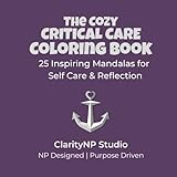The Cozy Critical Care Coloring Book: 25 Inspiring Mandalas for Self Care and Reflection (The Cozy Healthcare Coloring Books)