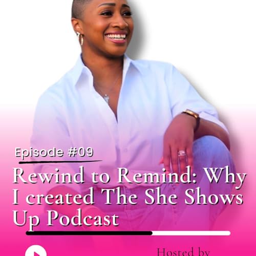 Rewind to Remind: Why I Created The She Shows Up Podcast