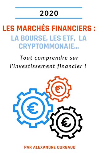 Les marchés financiers : la bourse, les ETF, la cryptommonaie...: Tout comprendre sur l'investissement financier !