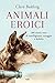 Animali Eroici. 100 Storie Vere Di Intelligenza, Coraggio E Fedeltà - 3
