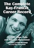 The Complete Kay Francis Career Record: All Film, Stage, Radio and Television Appearances