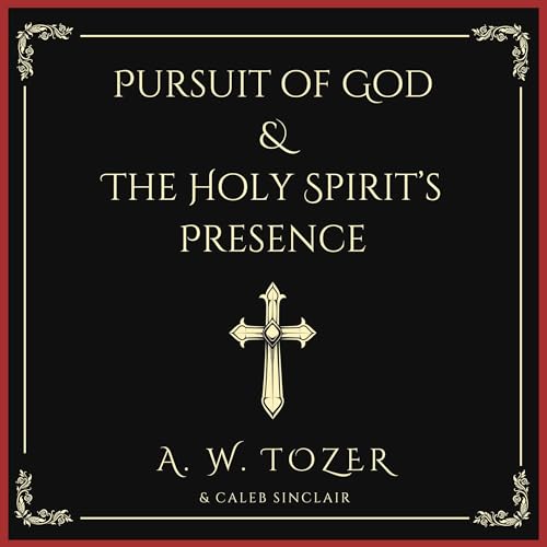 Pursuit of God &amp;amp; the Holy Spirit&amp;rsquo;s Presence by A. W. Tozer, Caleb Sinclair episode artwork