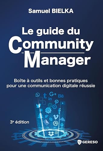 Le guide du Community Manager: Boîte à outils et bonnes pratiques pour une communication digitale réussie