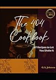The 404 Cookbook: 47 Recipes to Let You Shake It