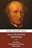 Mill Selected Writings: On Liberty, The Subjection of Women and Utilitarianism
