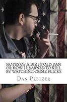 Notes of a dirty old Dan or How I learned to kIll by watching crime flicks 1514611031 Book Cover