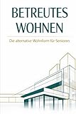 BETREUTES WOHNEN - Die alternative Wohnform für Senioren: 30 Jahre Expertise von Thomas Supersberger
