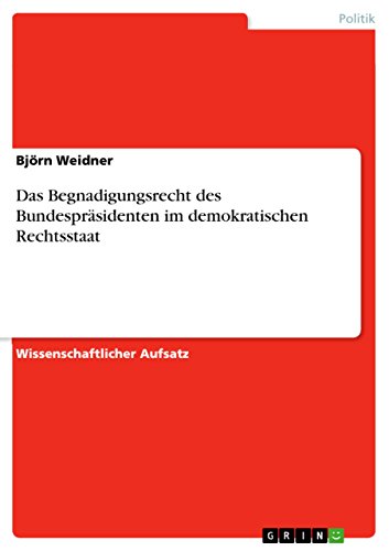 Das Begnadigungsrecht des Bundespräsidenten im demokratischen Rechtsstaat (German Edition)