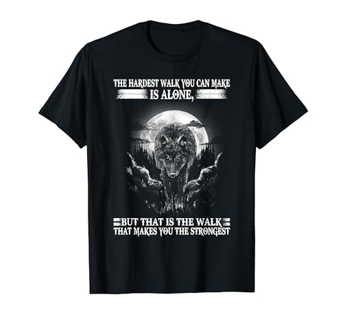 Lone Wolf, The Hardest Walk Makes You The Strongest. T-Shirt