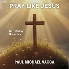 Pray like Jesus Audiobook By Paul Michael Vacca cover art