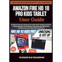 AMAZON FIRE HD 10 KIDS PRO TABLET USER GUIDE: The Beginners Manual to Mastering Your Child